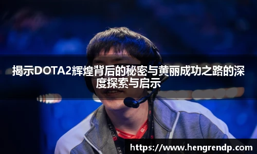 score电竞官网揭示DOTA2辉煌背后的秘密与黄丽成功之路的深度探索与启示
